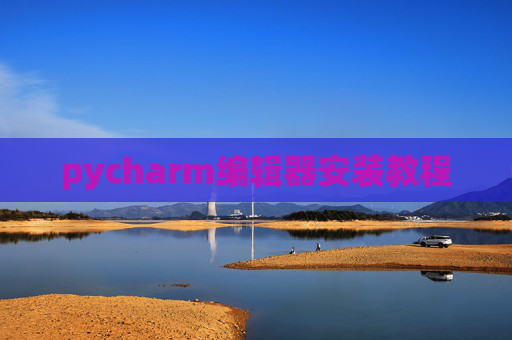 pycharm编辑器安装教程 pycharm编辑器安装教程
